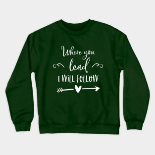 Where you lead I will follow Crewneck Sweatshirt